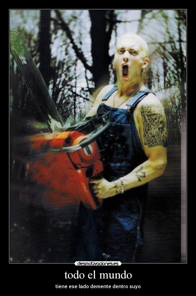 todo el mundo - tiene ese lado demente dentro suyo