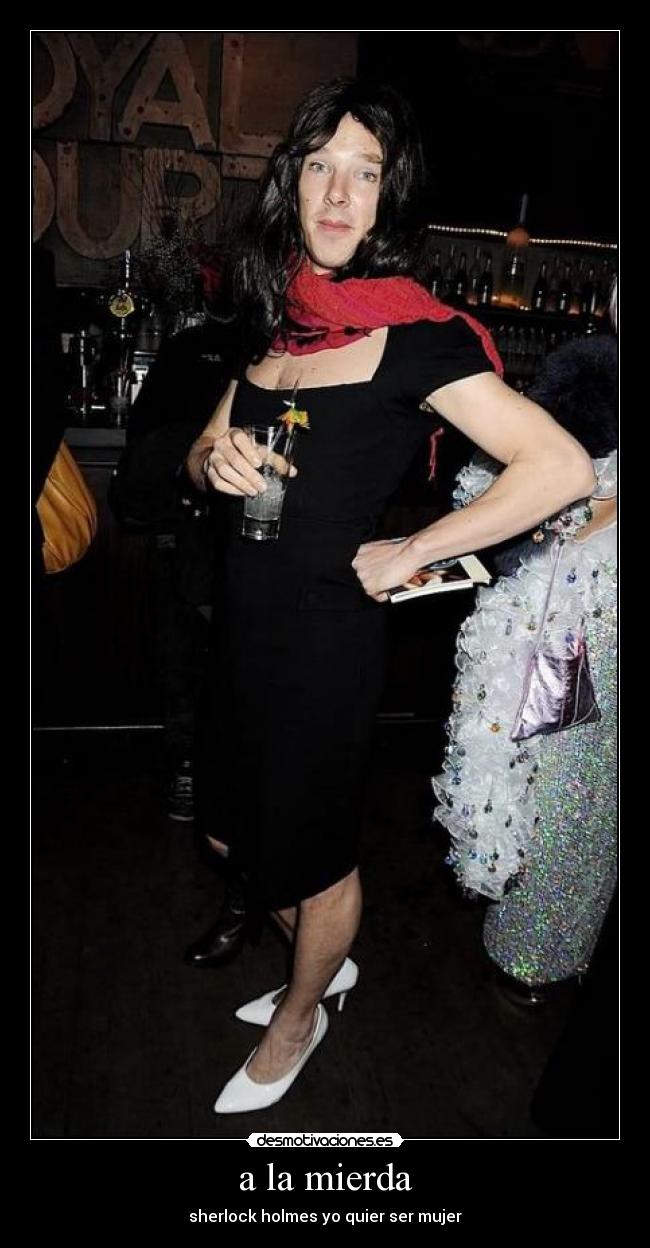 a la mierda - sherlock holmes yo quier ser mujer