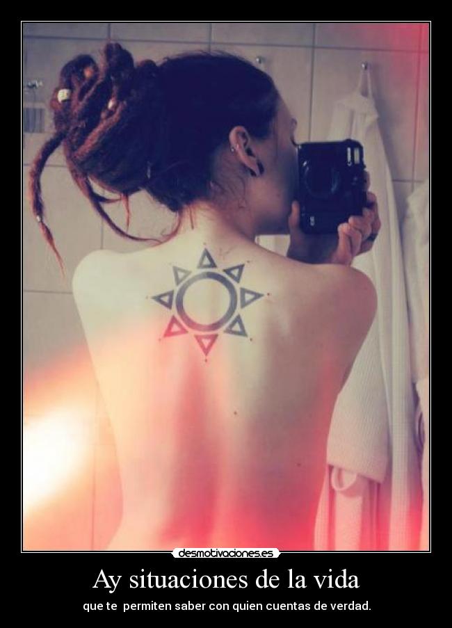 Ay situaciones de la vida - que te  permiten saber con quien cuentas de verdad.