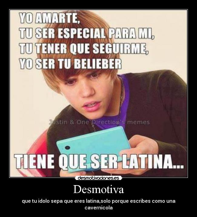 Desmotiva - que tu idolo sepa que eres latina,solo porque escribes como una cavernicola