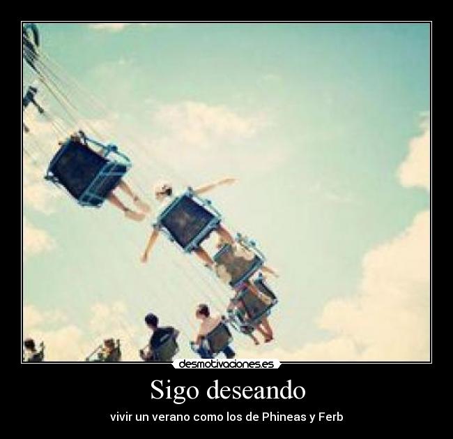 Sigo deseando - vivir un verano como los de Phineas y Ferb