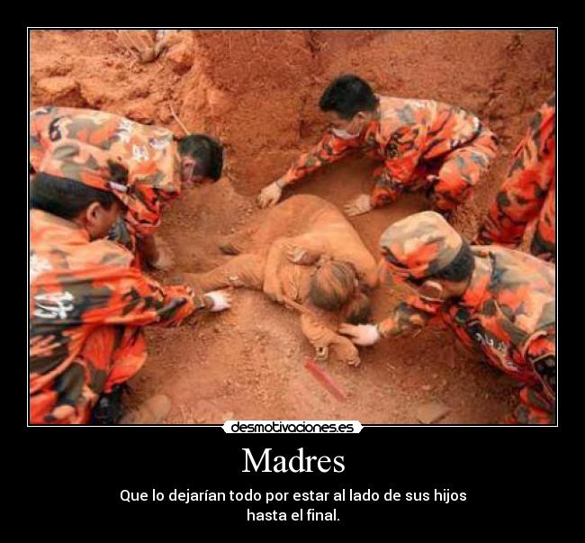 Madres - Que lo dejarían todo por estar al lado de sus hijos
hasta el final.