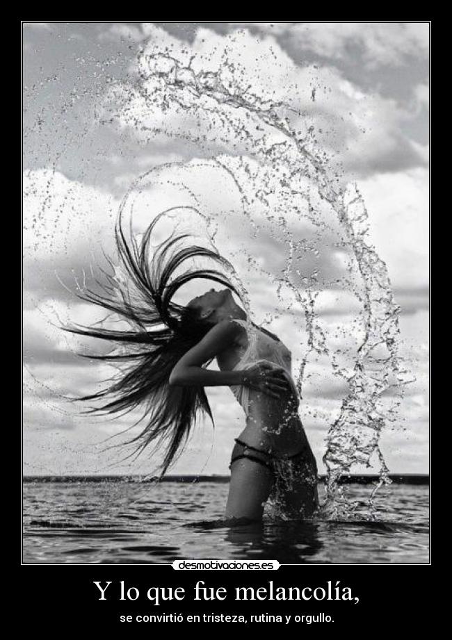 Y lo que fue melancolía, - 