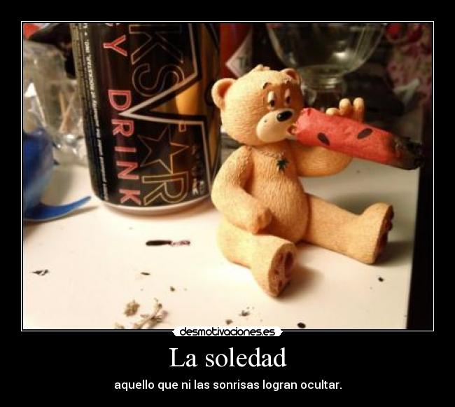 La soledad - aquello que ni las sonrisas logran ocultar.