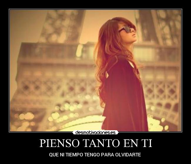 PIENSO TANTO EN TI - QUE NI TIEMPO TENGO PARA OLVIDARTE ♥