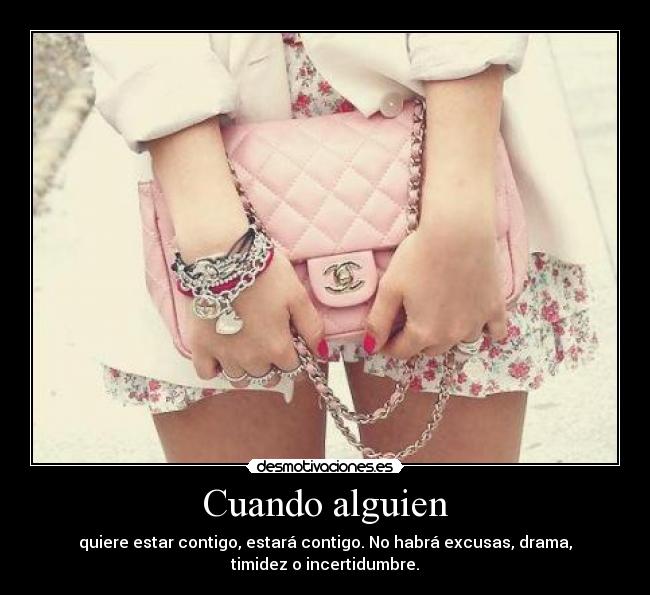 Cuando alguien - quiere estar contigo, estará contigo. No habrá excusas, drama,
timidez o incertidumbre.