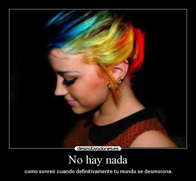 No hay nada - como sonreir cuando definitivamente tu mundo se desmorona.