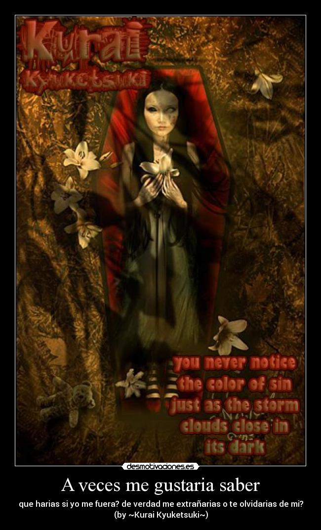 A veces me gustaria saber - que harias si yo me fuera? de verdad me extrañarias o te olvidarias de mi?
(by ~Kurai Kyuketsuki~)