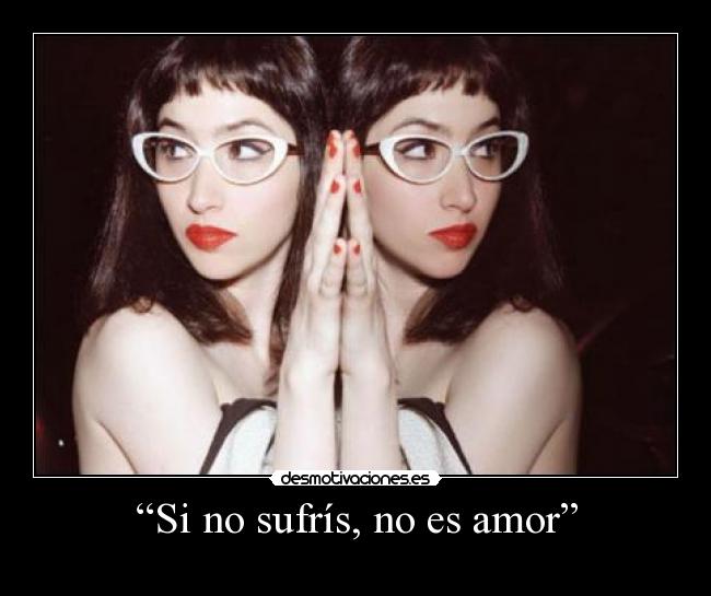 “Si no sufrís, no es amor” -