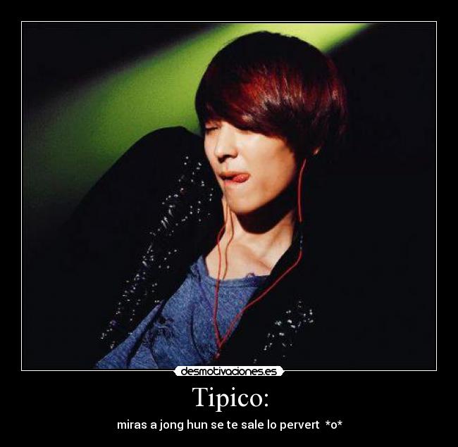Tipico: - miras a jong hun se te sale lo pervert *o*