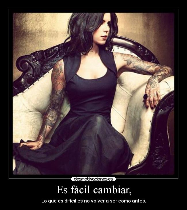 Es fácil cambiar, - Lo que es difícil es no volver a ser como antes.