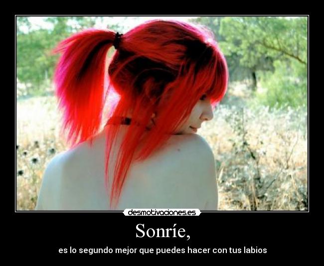 Sonríe, - es lo segundo mejor que puedes hacer con tus labios