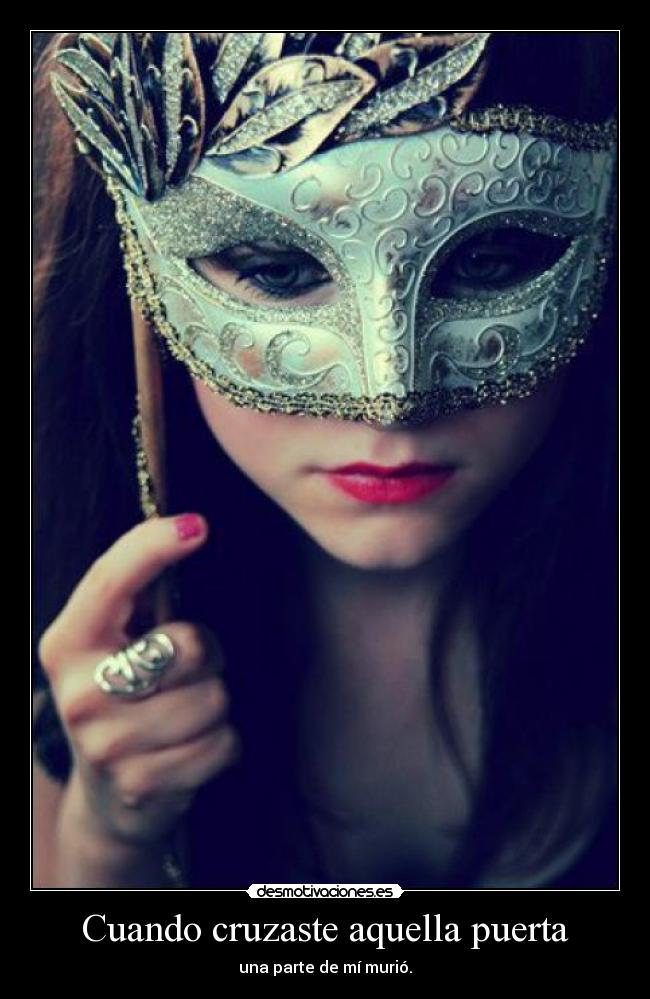 Cuando cruzaste aquella puerta - una parte de mí murió.