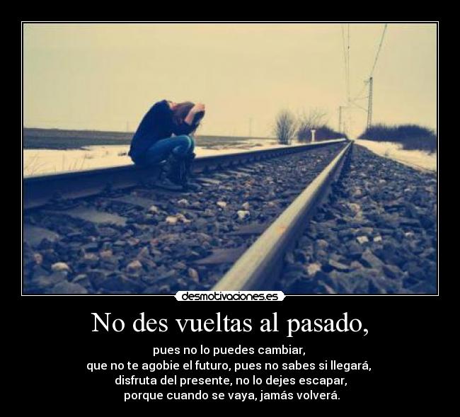 No des vueltas al pasado, - 