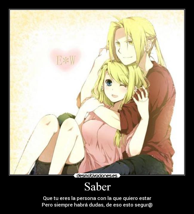 Saber - Que tu eres la persona con la que quiero estar
Pero siempre habrá dudas, de eso esto segur@