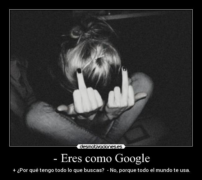 - Eres como Google -