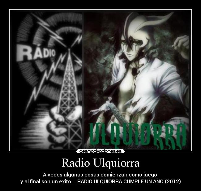 Radio Ulquiorra - A veces algunas cosas comienzan como juego
y al final son un exito.... RADIO ULQUIORRA CUMPLE UN AÑO (2012)