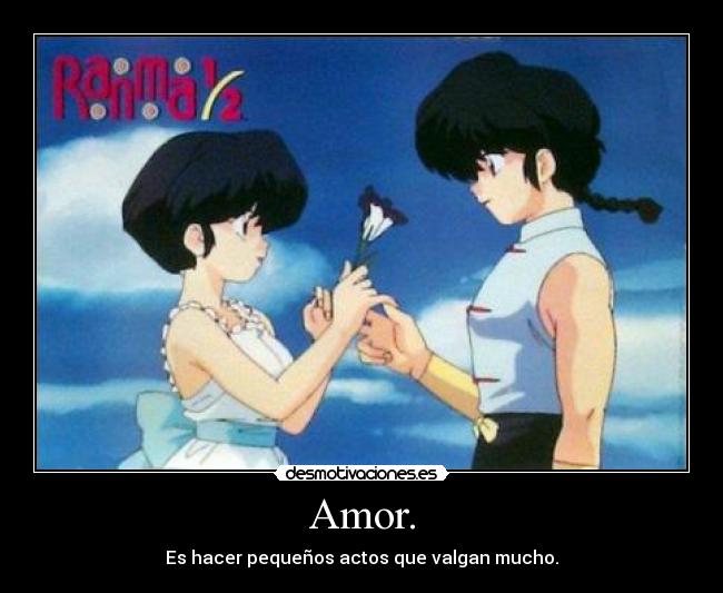 Amor. - Es hacer pequeños actos que valgan mucho.