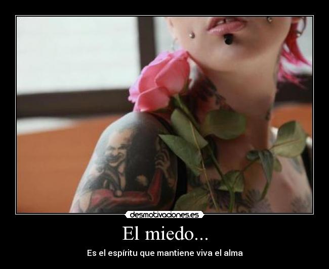 El miedo... - Es el espíritu que mantiene viva el alma