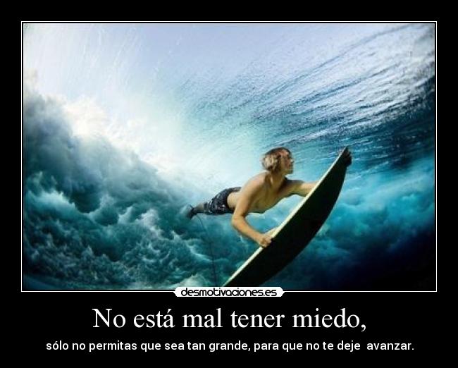 No está mal tener miedo, - sólo no permitas que sea tan grande, para que no te deje avanzar.