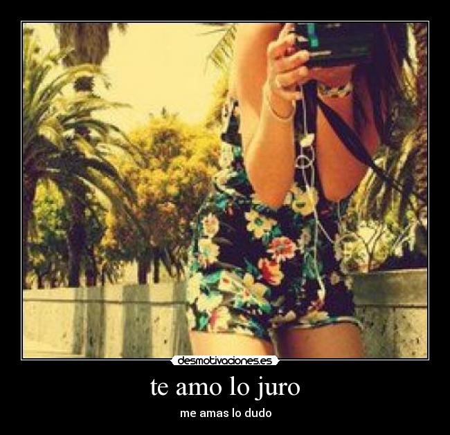 te amo lo juro - me amas lo dudo