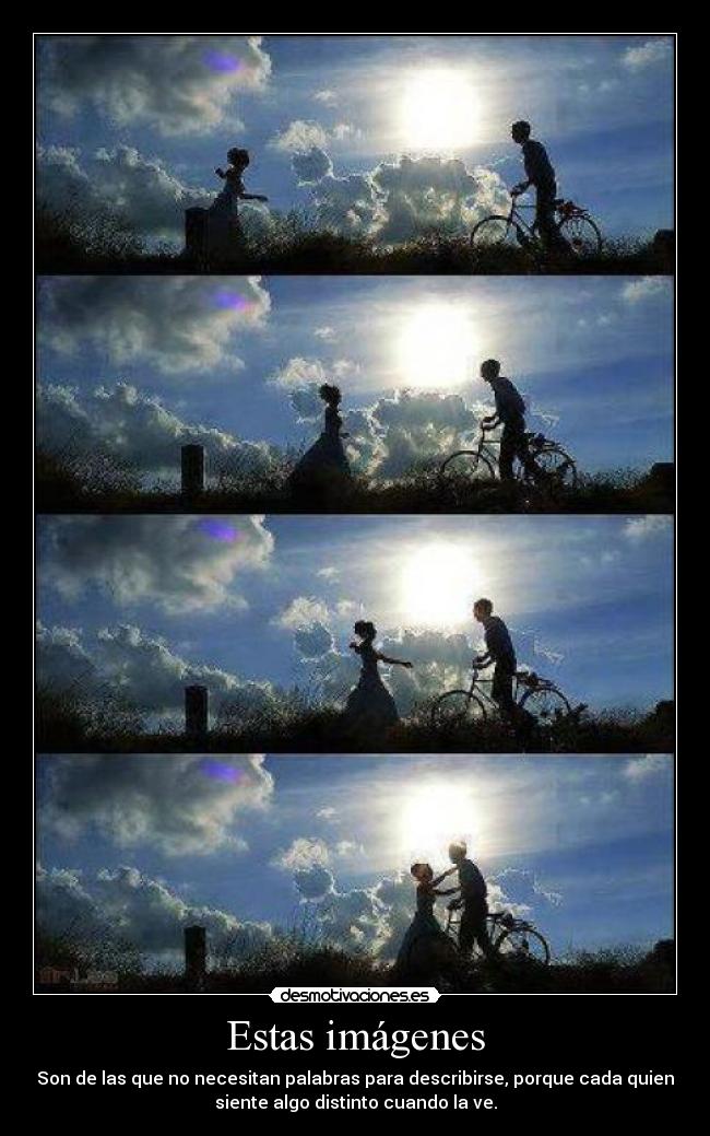 Estas imágenes - Son de las que no necesitan palabras para describirse, porque cada quien
siente algo distinto cuando la ve.
