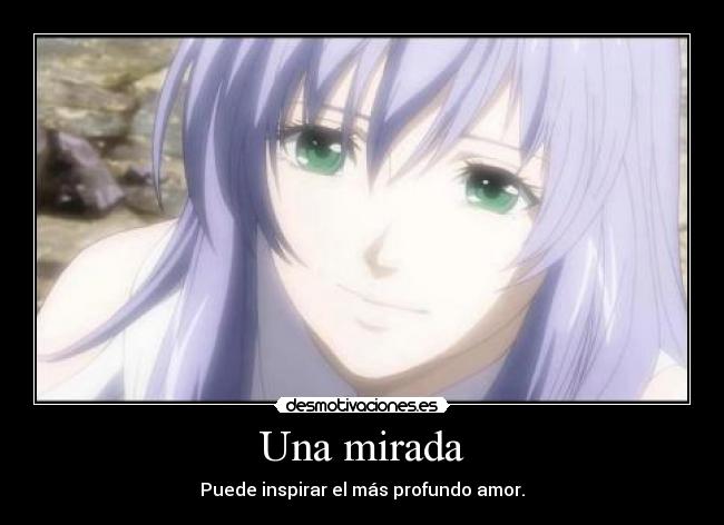 Una mirada - Puede inspirar el más profundo amor.