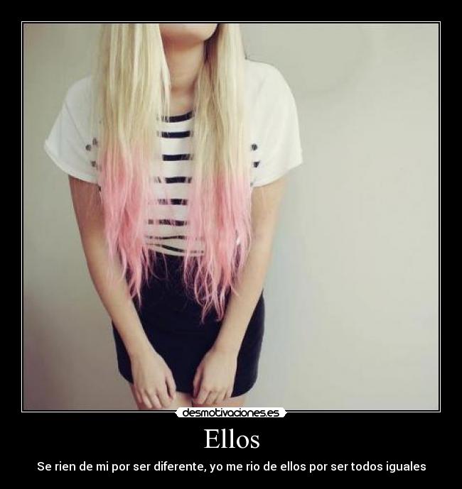 Ellos - Se rien de mi por ser diferente, yo me rio de ellos por ser todos iguales