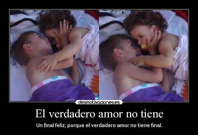 El verdadero amor no tiene - Un final feliz, porque el verdadero amor no tiene final.