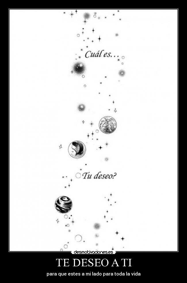 TE DESEO A TI - para que estes a mi lado para toda la vida