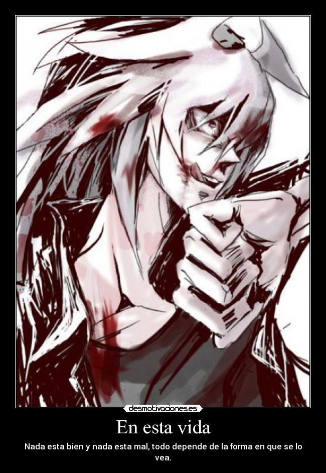 En esta vida - Nada esta bien y nada esta mal, todo depende de la forma en que se lo vea.