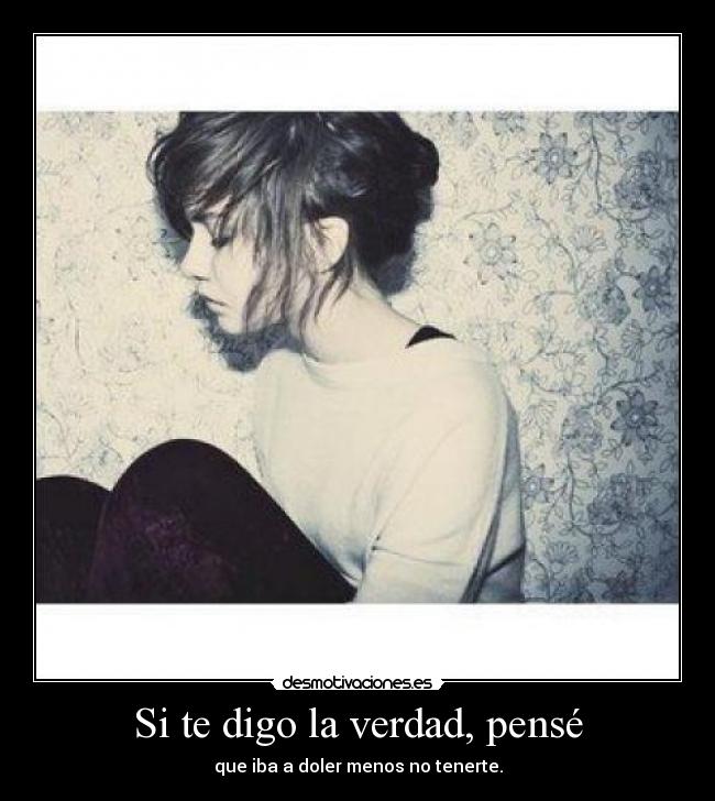 Si te digo la verdad, pensé -