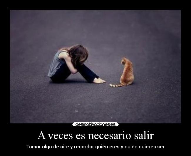A veces es necesario salir - Tomar algo de aire y recordar quién eres y quién quieres ser