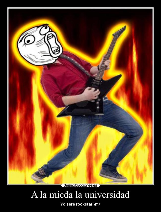 A la mieda la universidad - Yo sere rockstar \m/