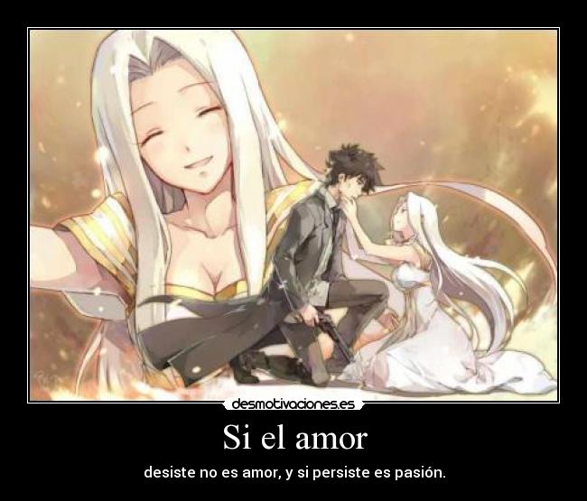 Si el amor - desiste no es amor, y si persiste es pasión.