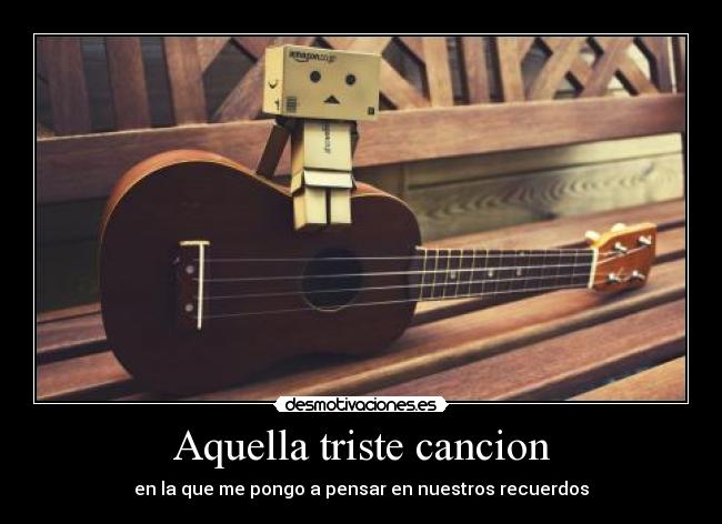 Aquella triste cancion - en la que me pongo a pensar en nuestros recuerdos