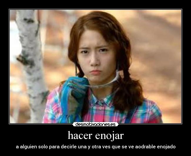 hacer enojar - a alguien solo para decirle una y otra ves que se ve aodrable enojado