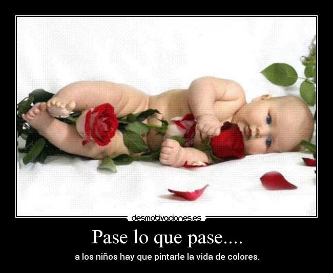 Pase lo que pase.... - a los niños hay que pintarle la vida de colores.