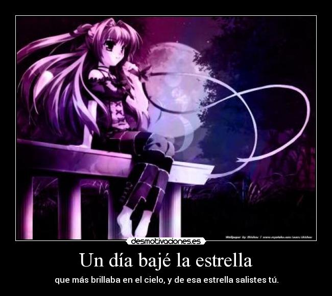 Un día bajé la estrella - que más brillaba en el cielo, y de esa estrella salistes tú.