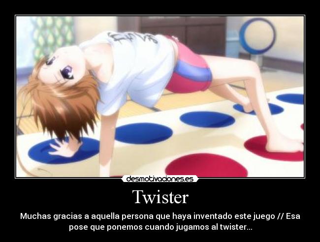 Twister - Muchas gracias a aquella persona que haya inventado este juego // Esa
pose que ponemos cuando jugamos al twister...