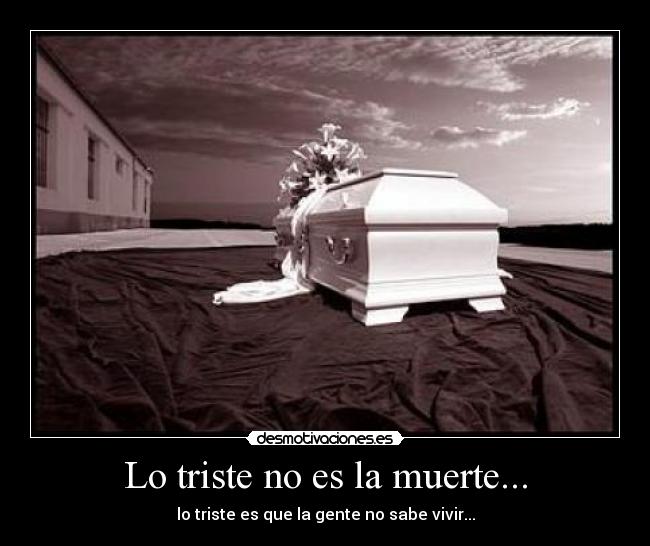 Lo triste no es la muerte... -