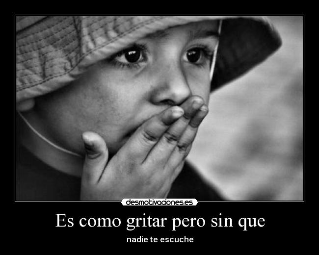 Es como gritar pero sin que - nadie te escuche