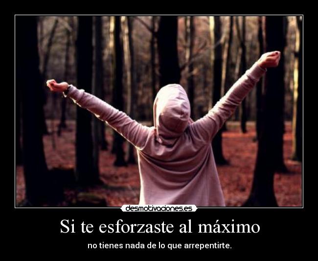 Si te esforzaste al máximo - no tienes nada de lo que arrepentirte.