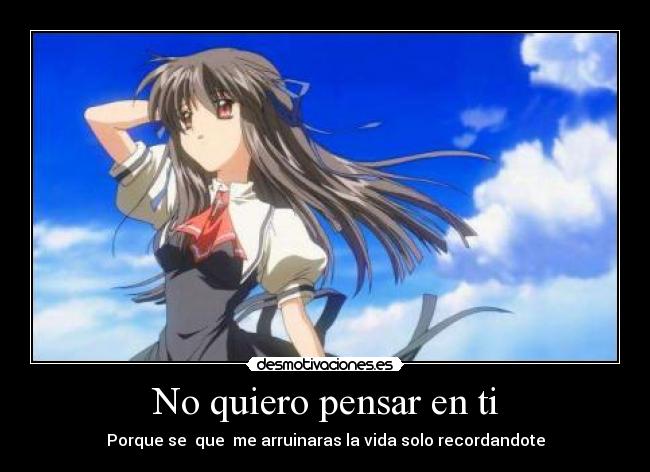 No quiero pensar en ti - Porque se que me arruinaras la vida solo recordandote