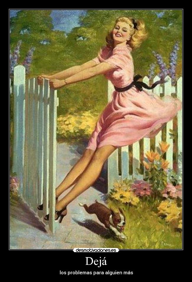 Dejá - los problemas para alguien más