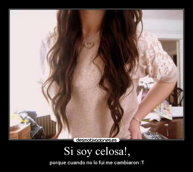 Si soy celosa!, -