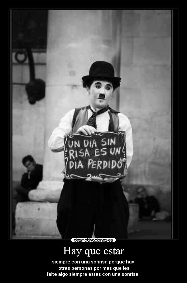 Hay que estar - siempre con una sonrisa porque hay 
otras personas por mas que les
falte algo siempre estas con una sonrisa .