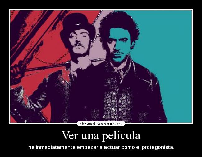 Ver una película - he inmediatamente empezar a actuar como el protagonista.