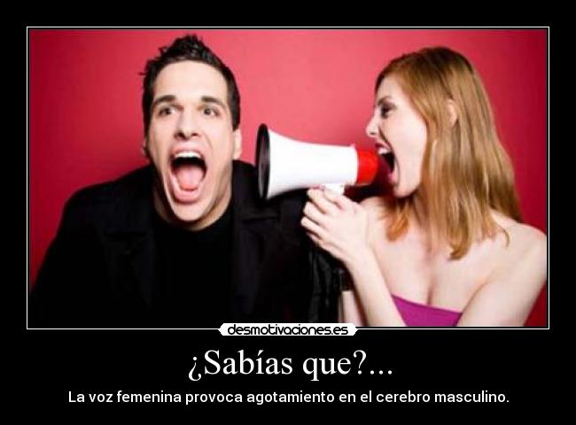 ¿Sabías que?... - La voz femenina provoca agotamiento en el cerebro masculino.