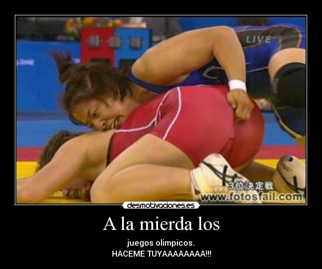 A la mierda los - juegos olimpicos.
HACEME TUYAAAAAAAA!!!